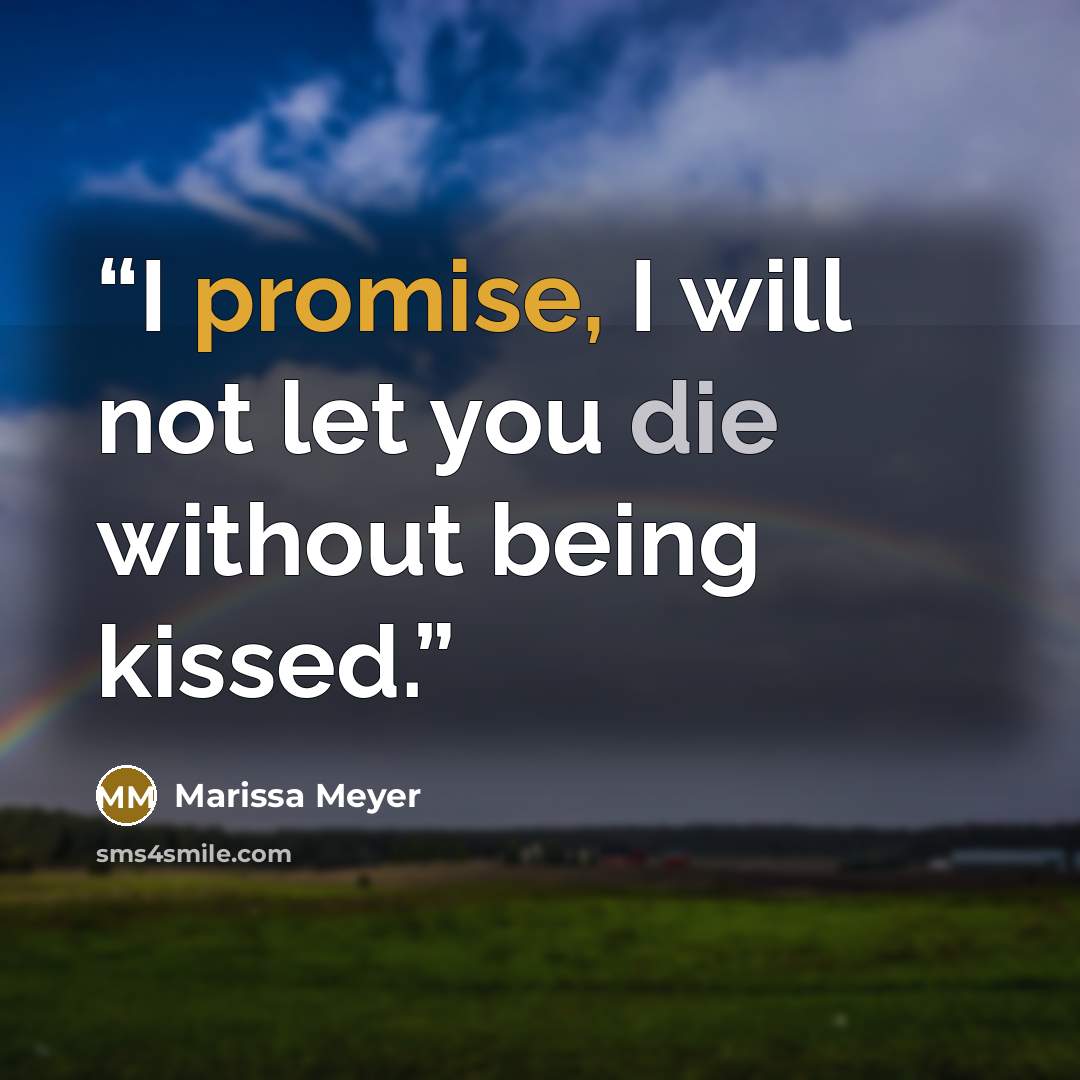 “I promise, I will not let you die without being kissed.” quote by Marissa Meyer