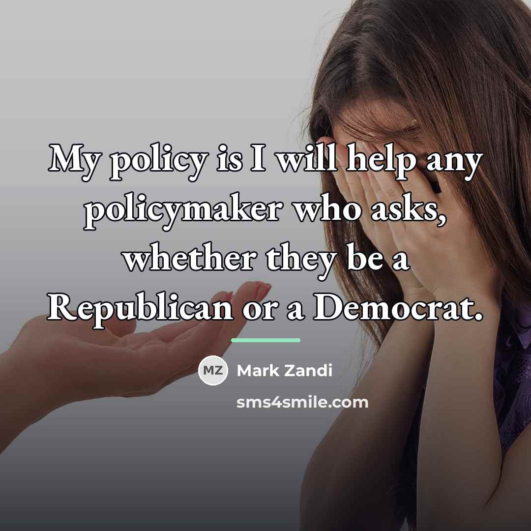 “My policy is I will help any policymaker who asks,…” quote by Mark Zandi