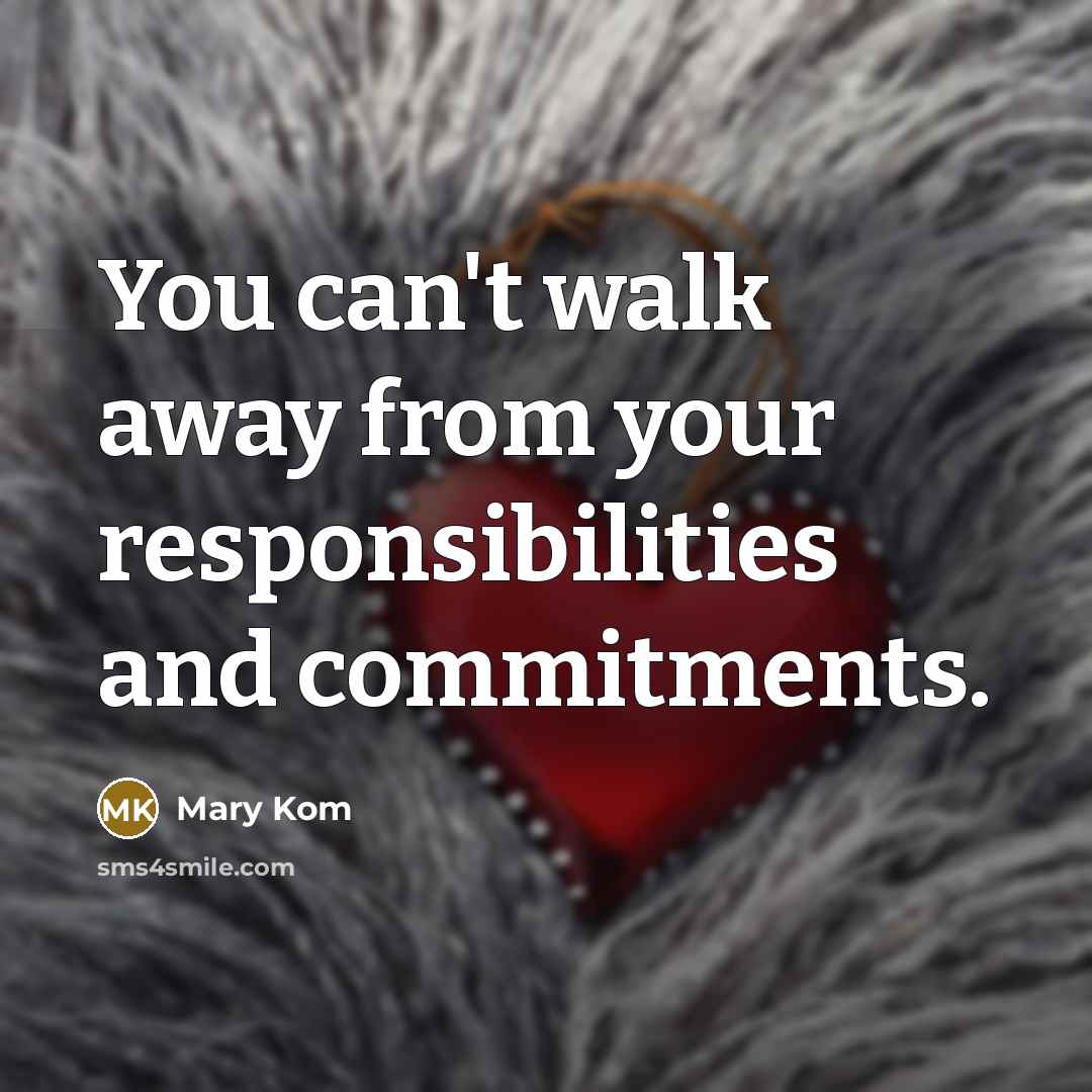 “You can't walk away from your responsibilities and commitments.…” quote by Mary Kom