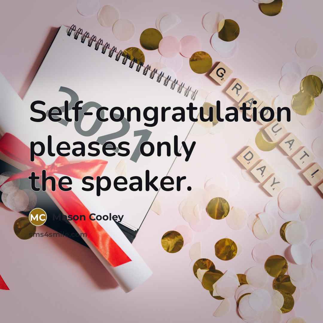 “Self-congratulation pleases only the speaker.” quote by Mason Cooley