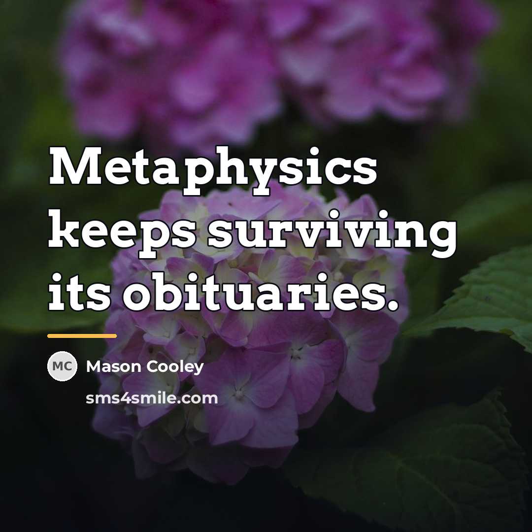 “Metaphysics keeps surviving its obituaries.…” quote by Mason Cooley