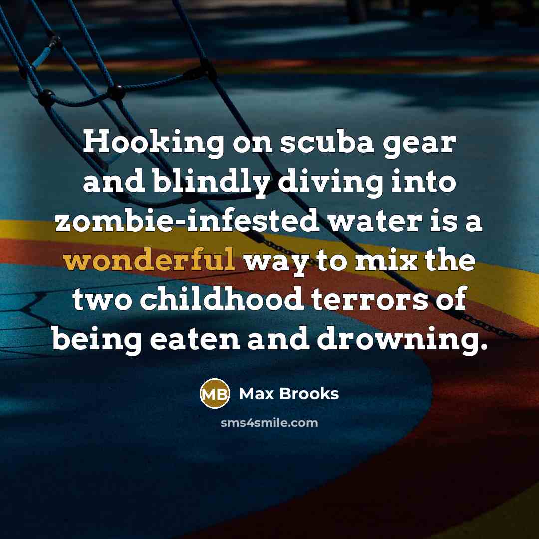 “Hooking on scuba gear and blindly diving into zombie-infested water…” quote by Max Brooks