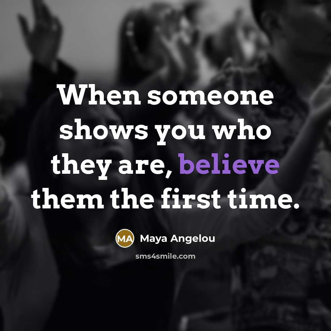 “When someone shows you who they are, believe them the…” quote by Maya Angelou