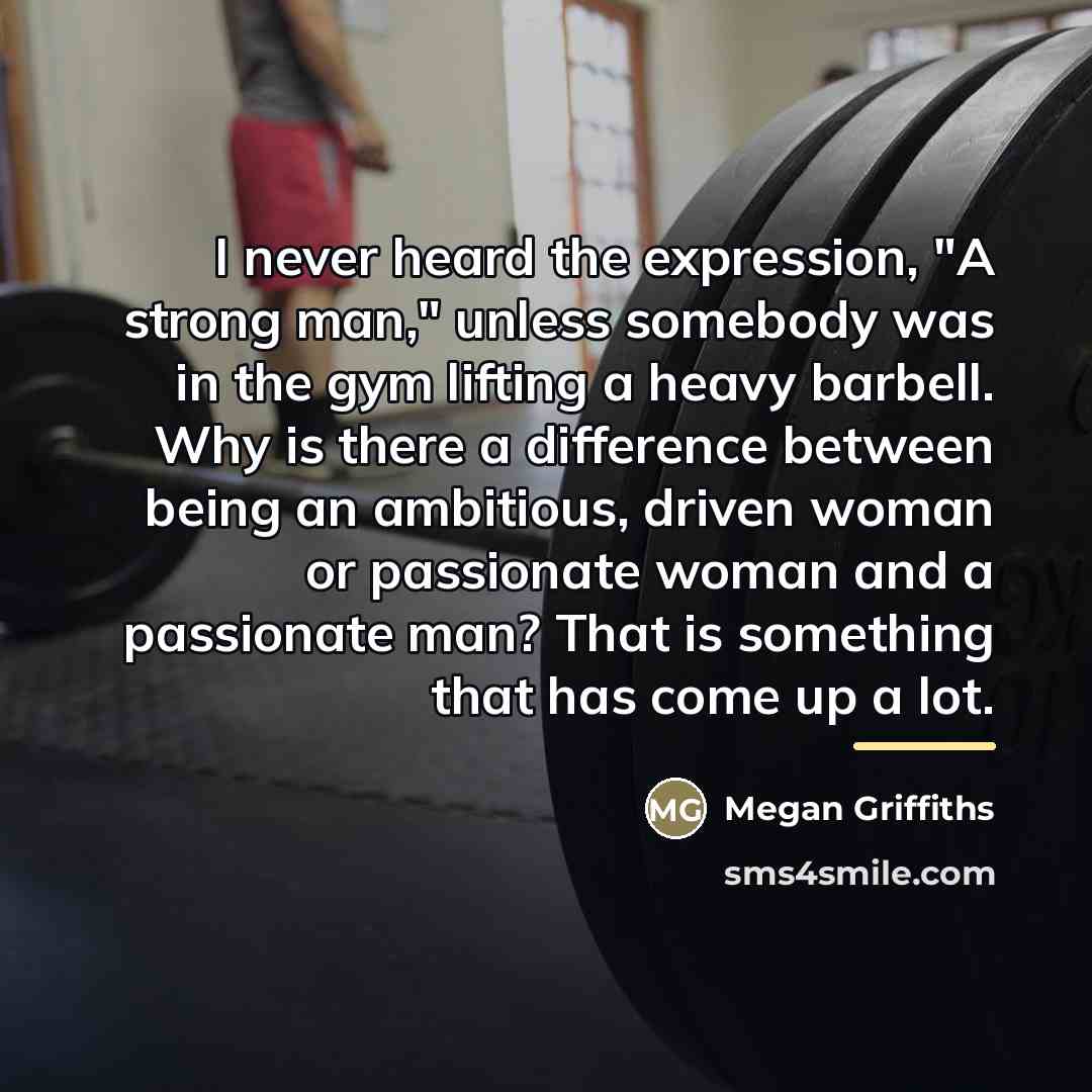 “I never heard the expression, "A strong man," unless somebody…” quote by Megan Griffiths