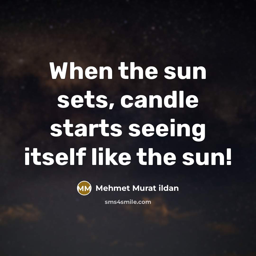 “When the sun sets, candle starts seeing itself like the…” quote by Mehmet Murat Ildan