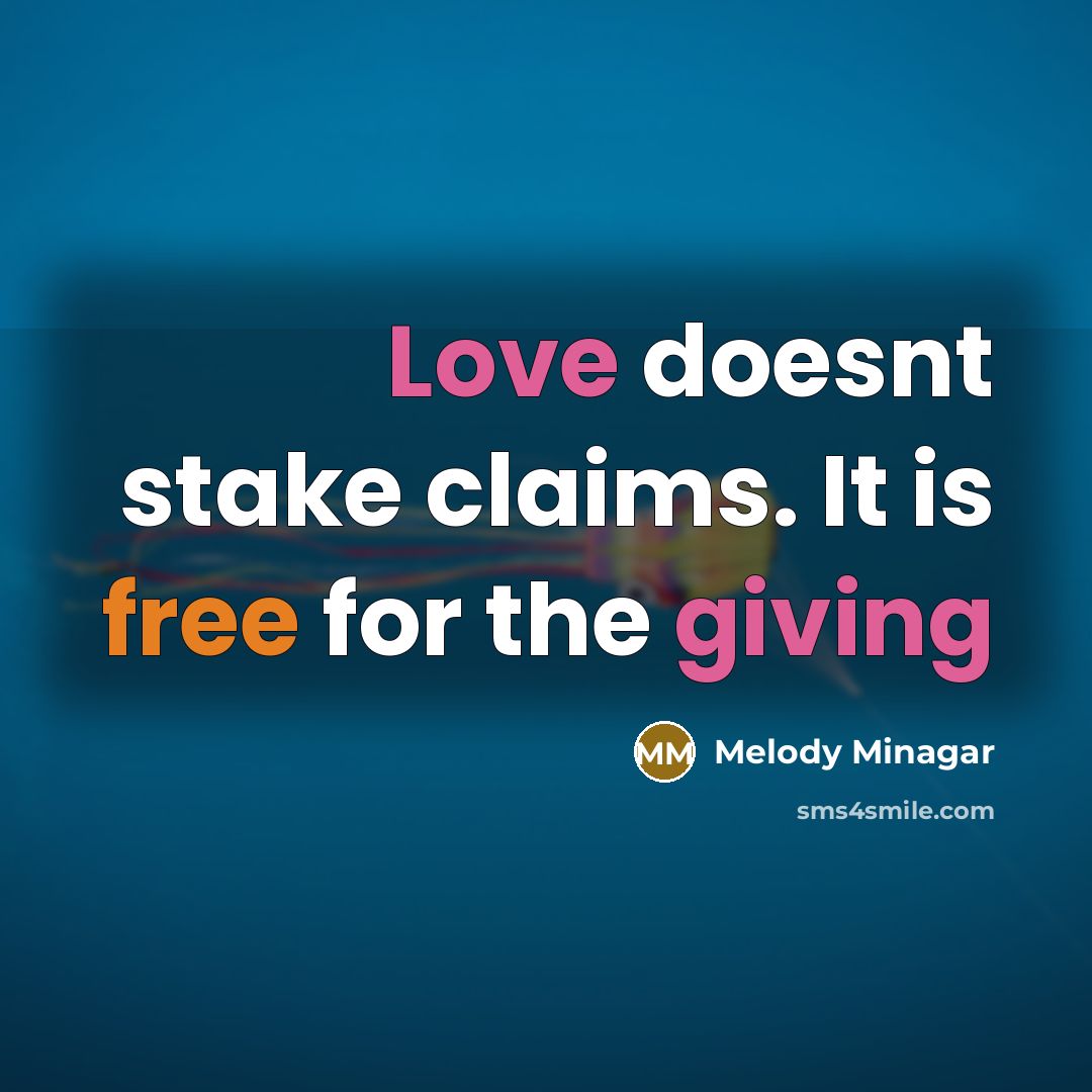 “Love doesnt stake claims. It is free for the giving” quote by Melody Minagar