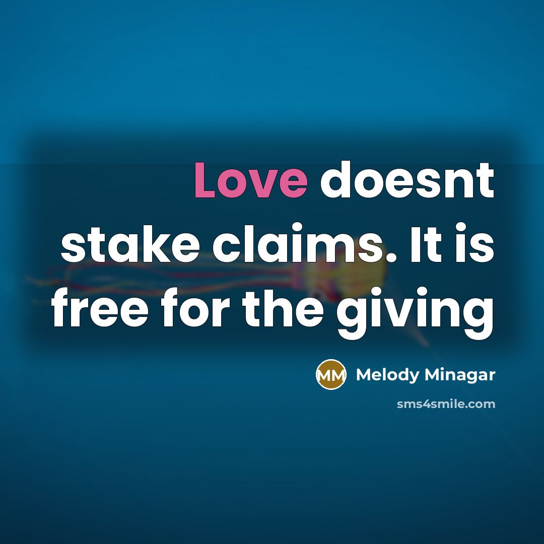 “Love doesnt stake claims. It is free for the giving…” quote by Melody Minagar