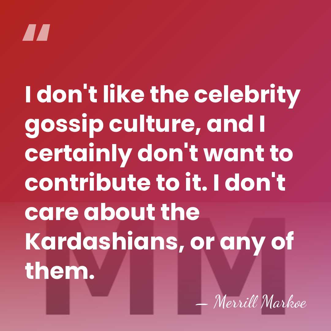 I don't like the celebrity gossip culture, and I certainly don't want&hellip; - Merrill Markoe
