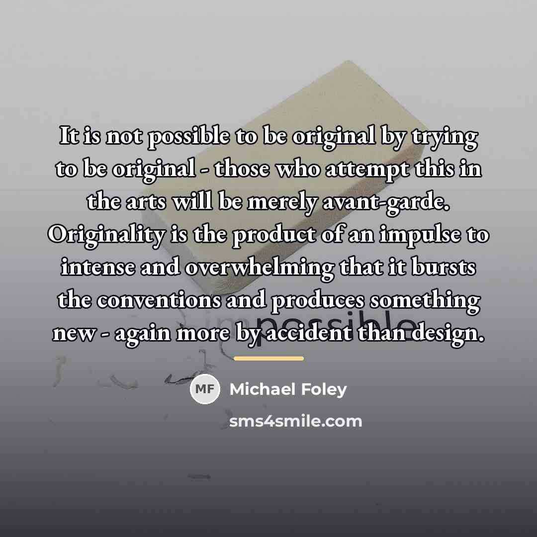 “It is not possible to be original by trying to…” quote by Michael Foley