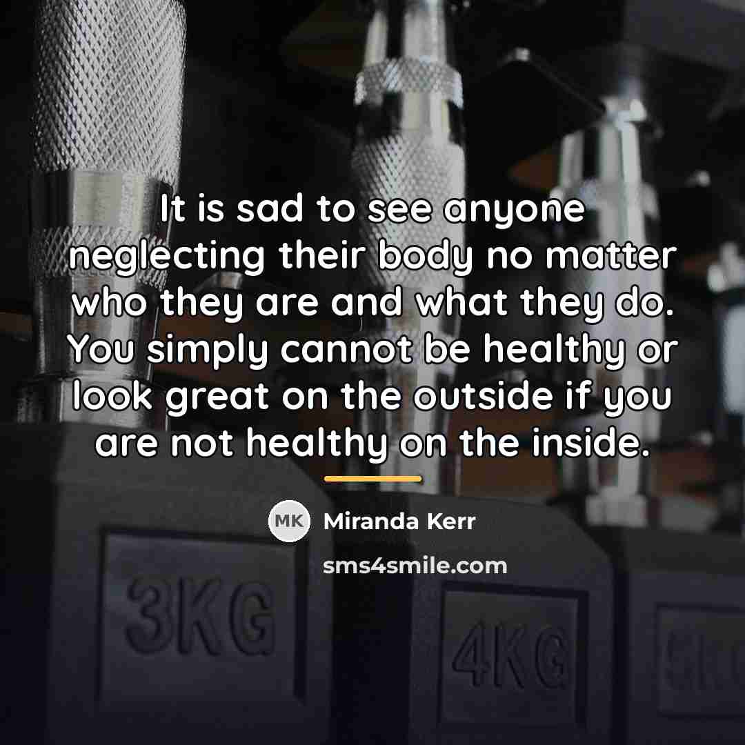 “It is sad to see anyone neglecting their body no…” quote by Miranda Kerr