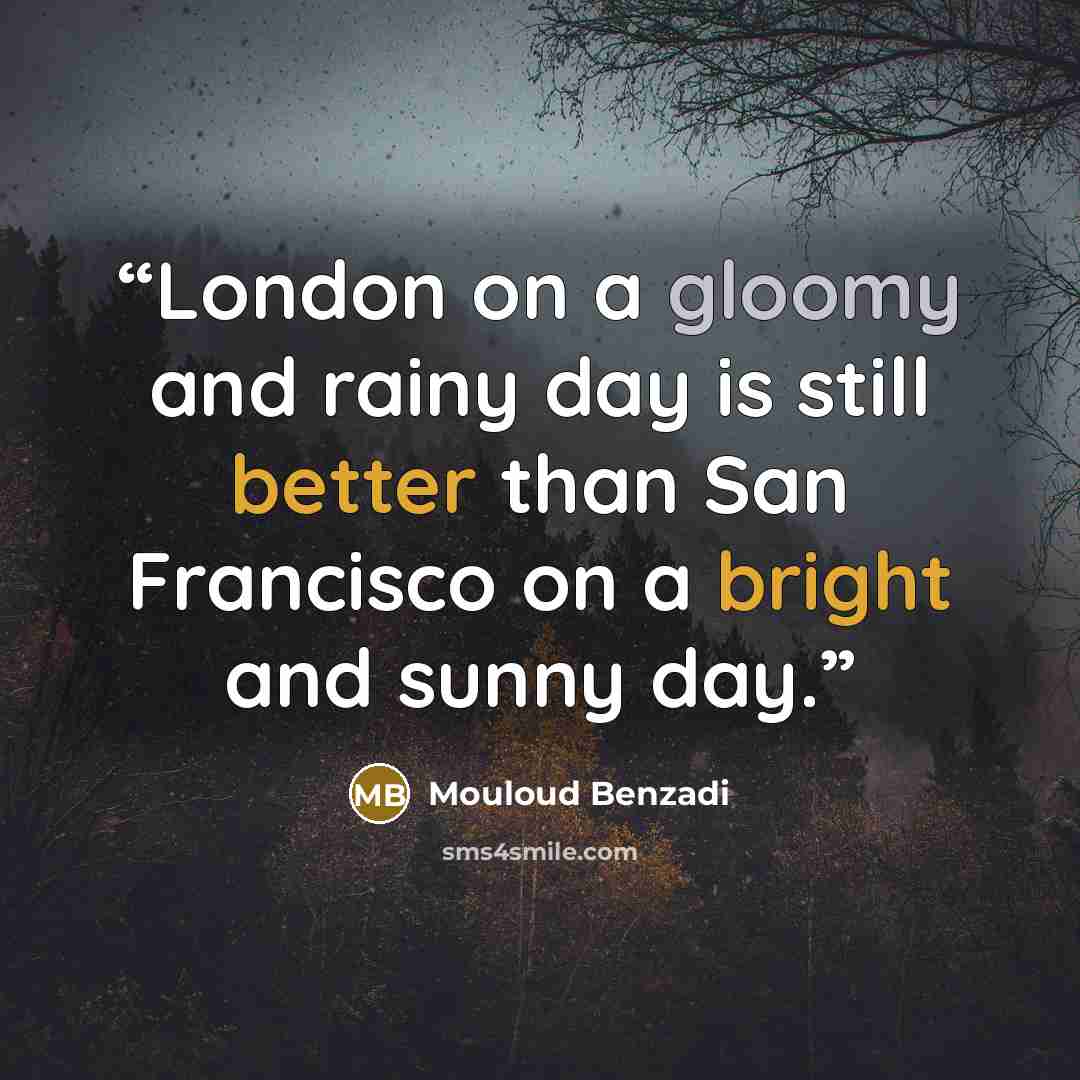 “London on a gloomy and rainy day is still better than San Francisco on a bright and sunny day.” quote by Mouloud Benzadi