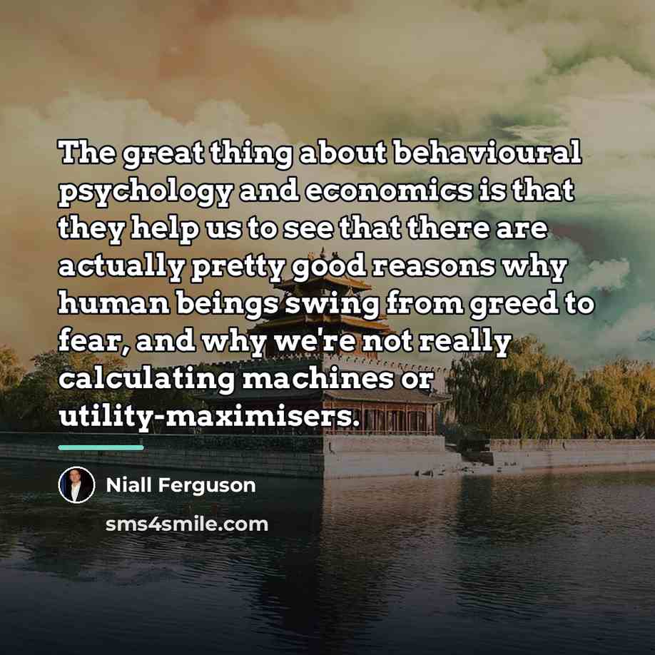 “The great thing about behavioural psychology and economics is that…” quote by Niall Ferguson