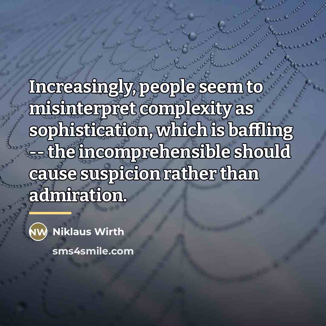 “Increasingly, people seem to misinterpret complexity as sophistication, which is…” quote by Niklaus Wirth