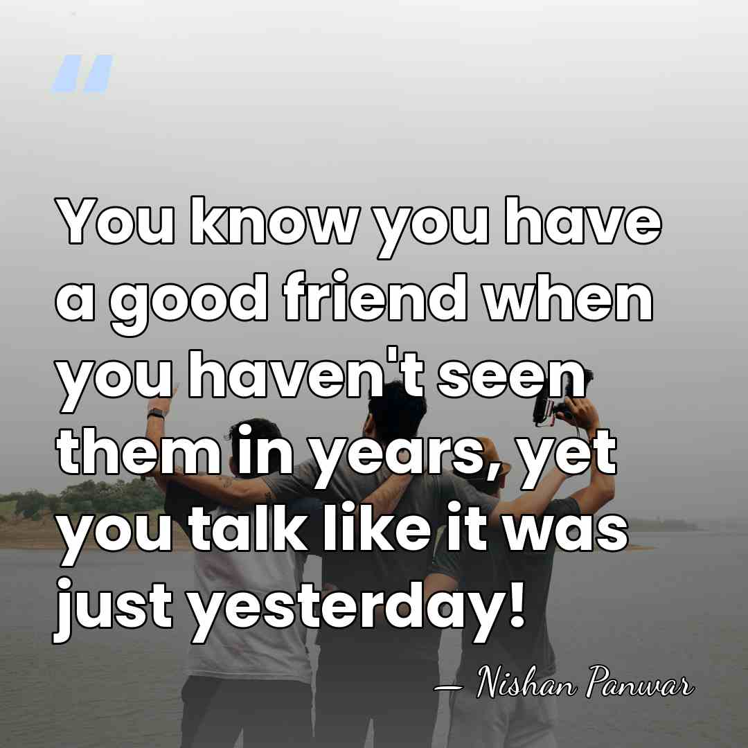 You know you have a good friend when you haven't seen them&hellip; - Nishan Panwar