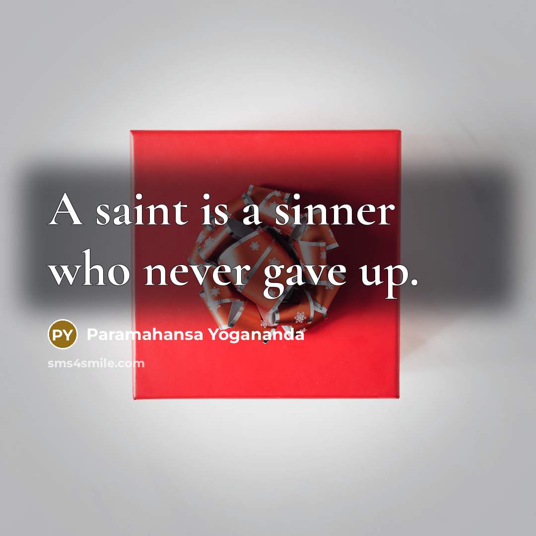 “A saint is a sinner who never gave up.” quote by Paramahansa Yogananda