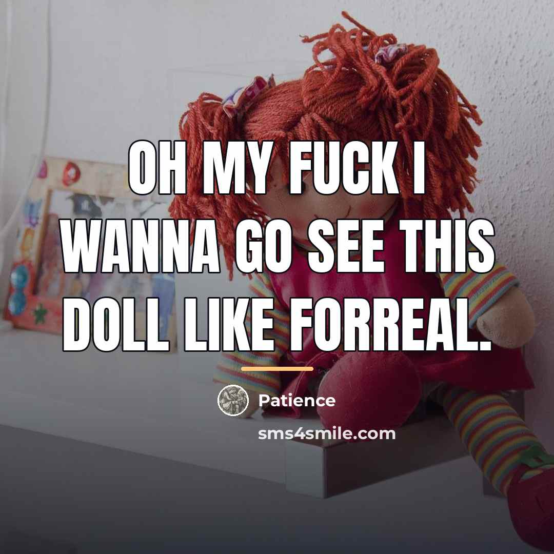 “Oh my fuck I wanna go see this doll like…” quote by Patience