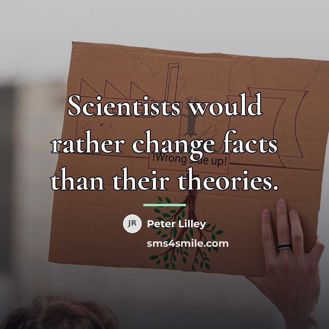 “Scientists would rather change facts than their theories.…” quote by Peter Lilley