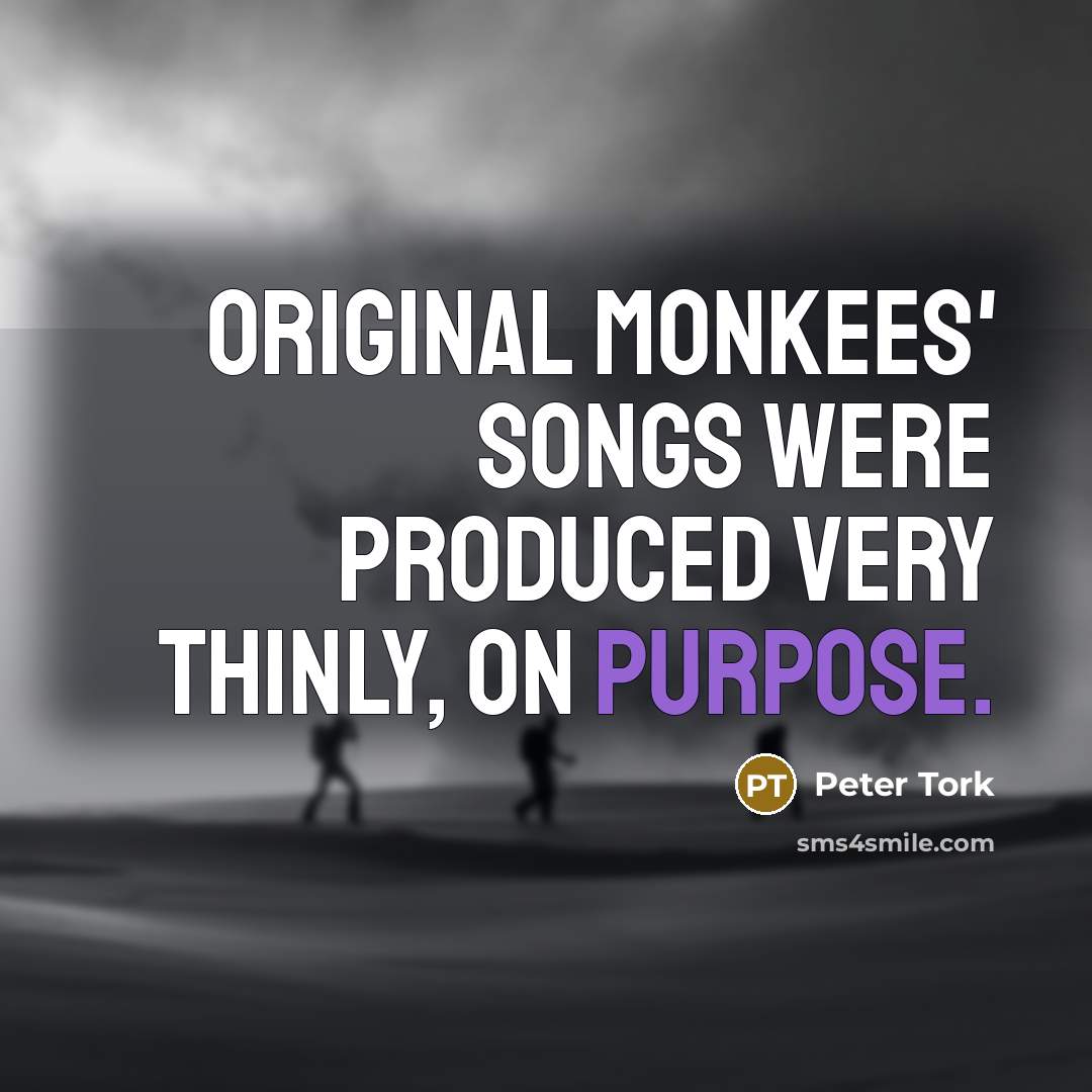 “Original Monkees' songs were produced very thinly, on purpose.…” quote by Peter Tork