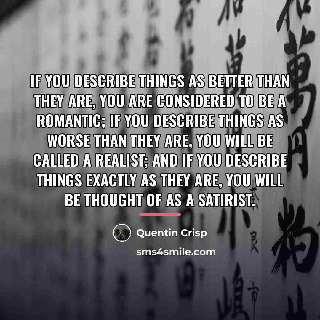 “If you describe things as better than they are, you…” quote by Quentin Crisp