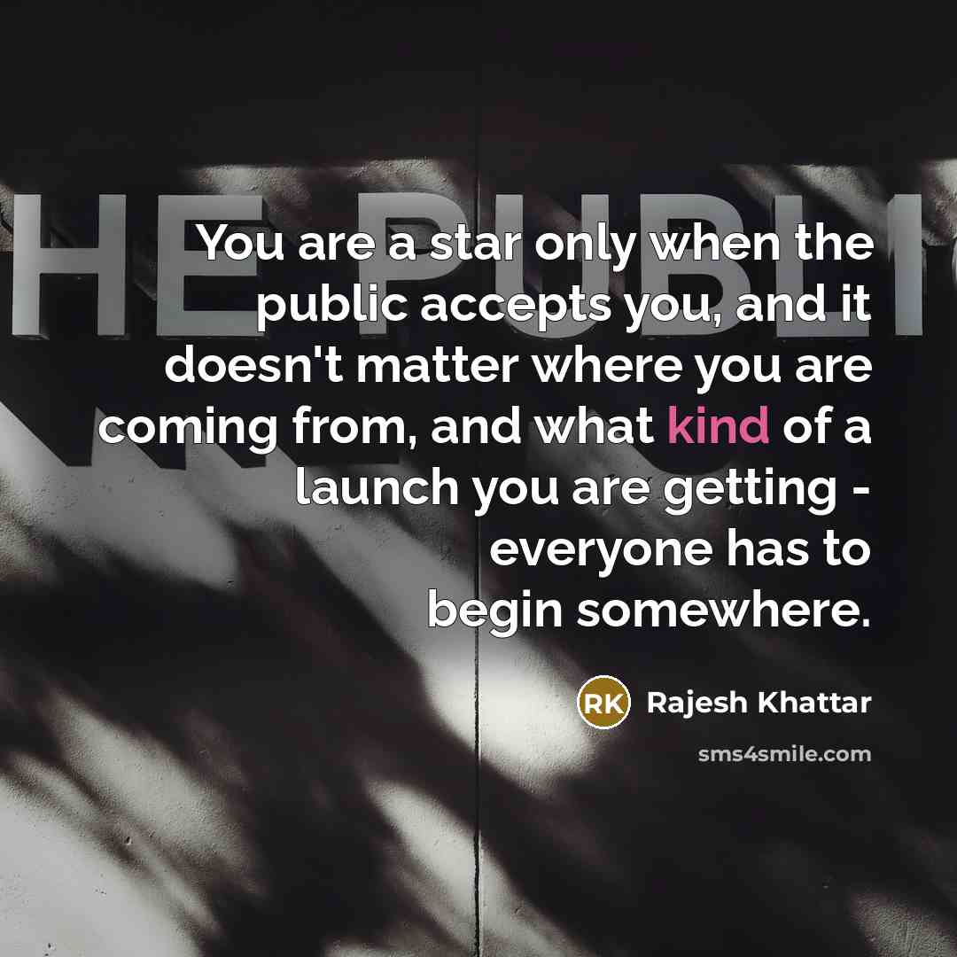 “You are a star only when the public accepts you,…” quote by Rajesh Khattar
