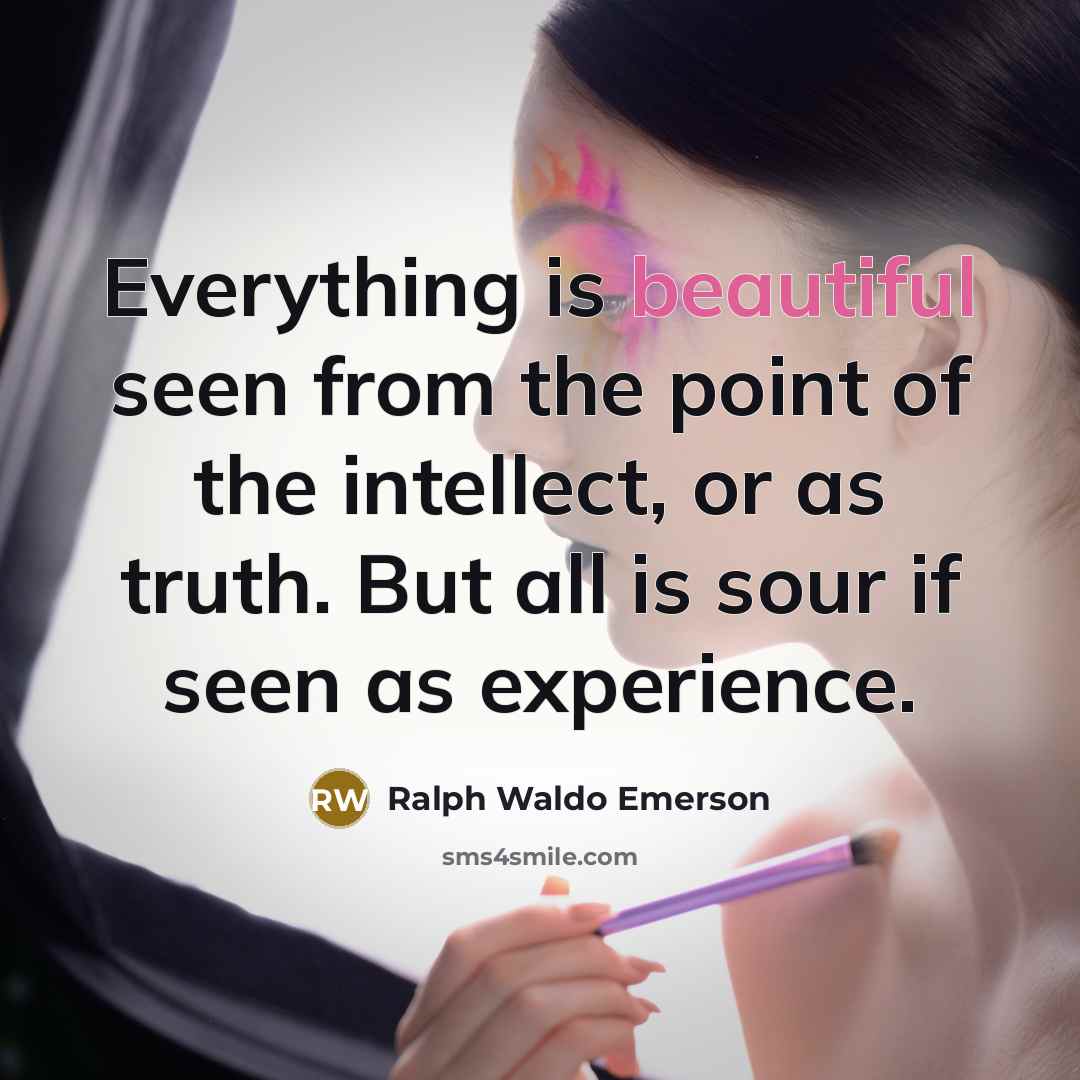 “Everything is beautiful seen from the point of the intellect,…” quote by Ralph Waldo Emerson