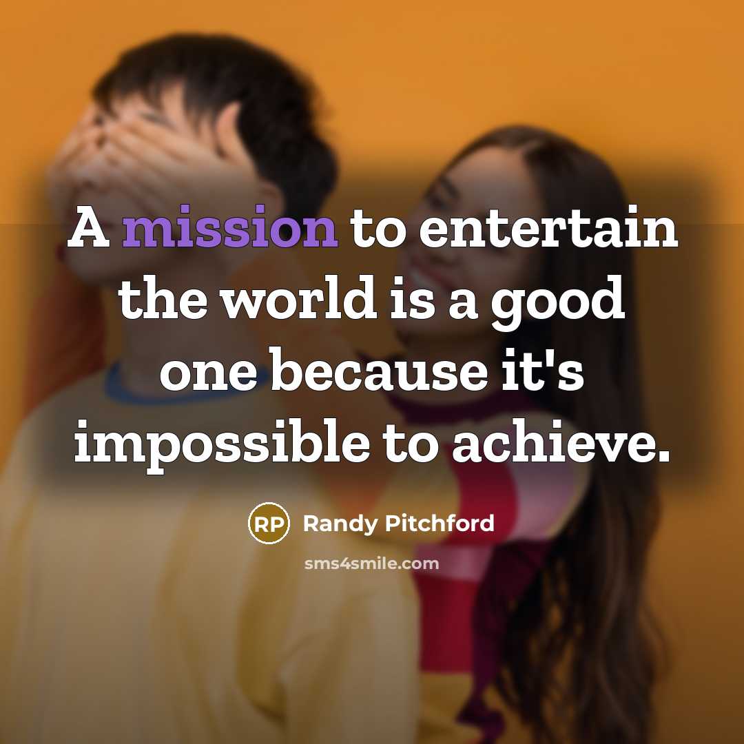 “A mission to entertain the world is a good one…” quote by Randy Pitchford