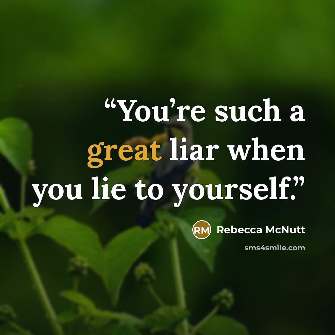 “You’re such a great liar when you lie to yourself.” quote by Rebecca McNutt