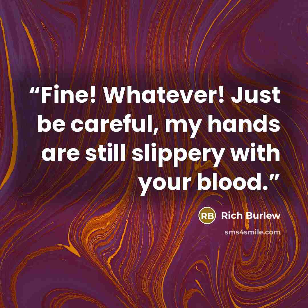 “Fine! Whatever! Just be careful, my hands are still slippery with your blood.” quote by Rich Burlew