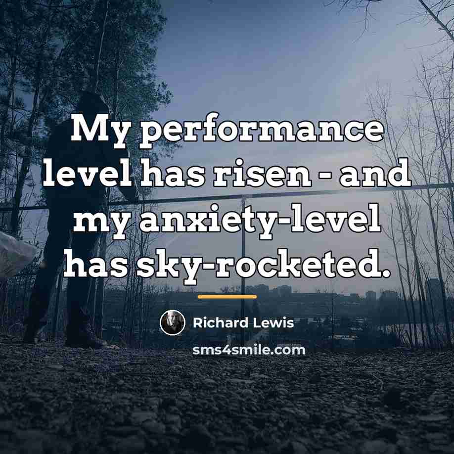 “My performance level has risen - and my anxiety-level has…” quote by Richard Lewis