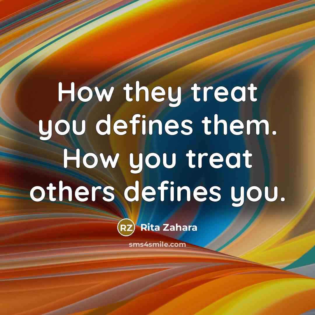“How they treat you defines them. How you treat others…” quote by Rita Zahara