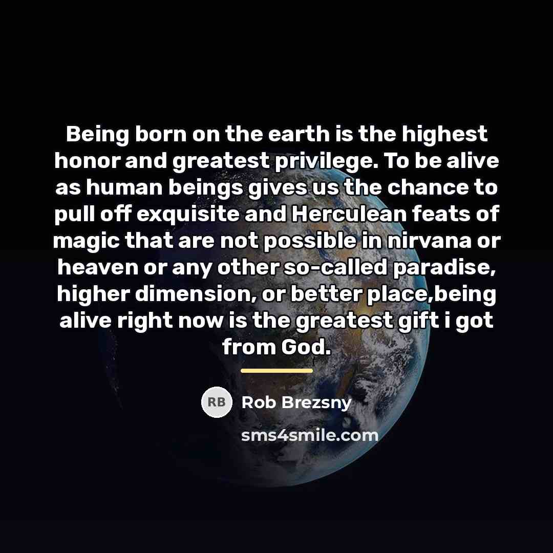 “Being born on the earth is the highest honor and…” quote by Rob Brezsny