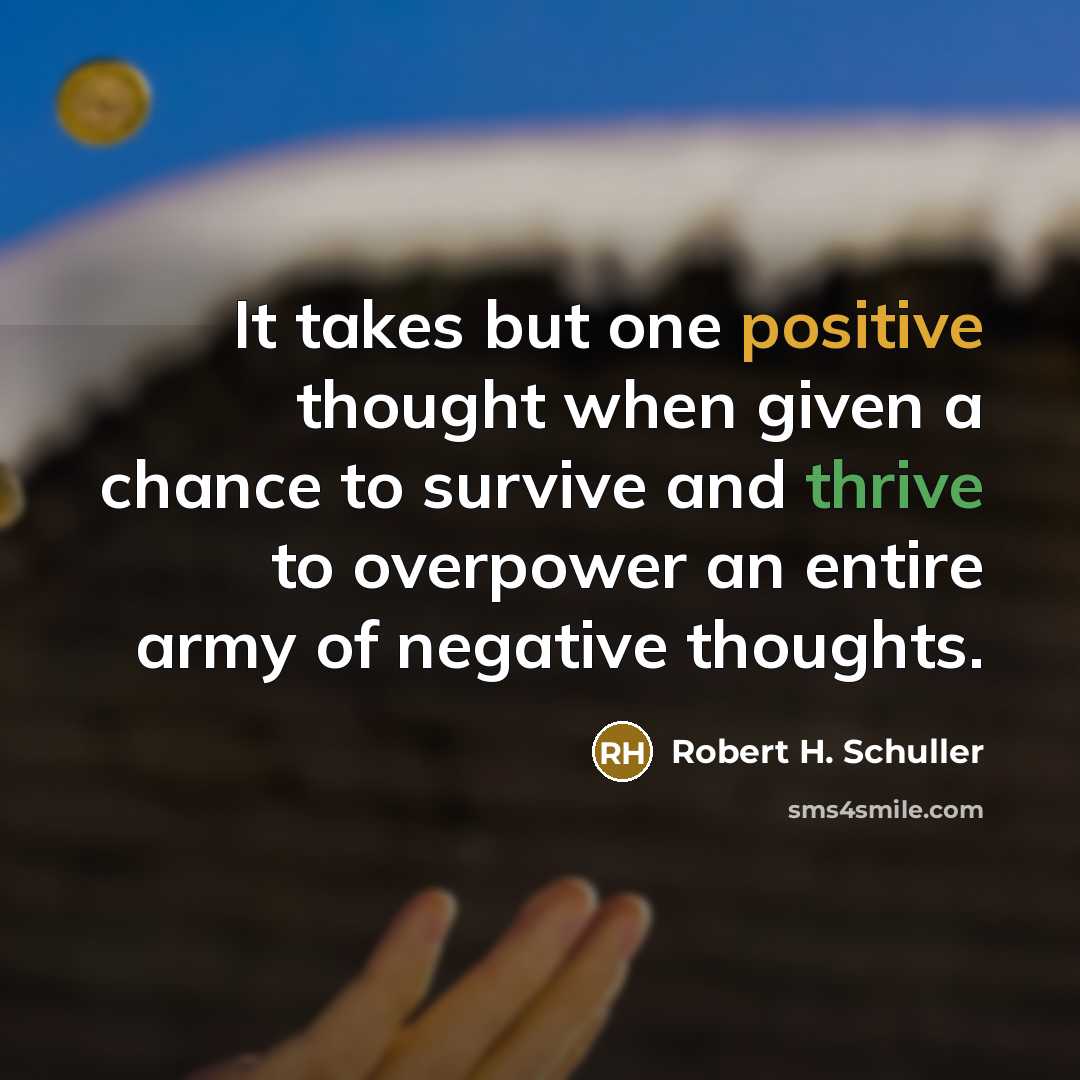 “It takes but one positive thought when given a chance…” quote by Robert H. Schuller