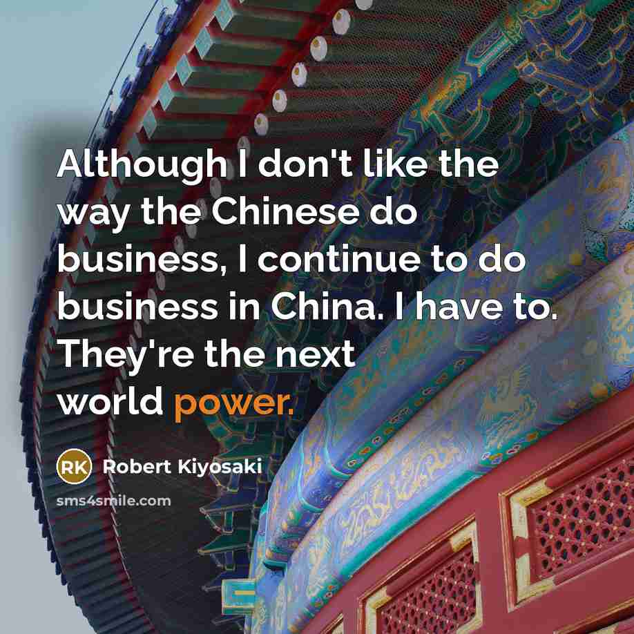 “Although I don't like the way the Chinese do business,…” quote by Robert Kiyosaki