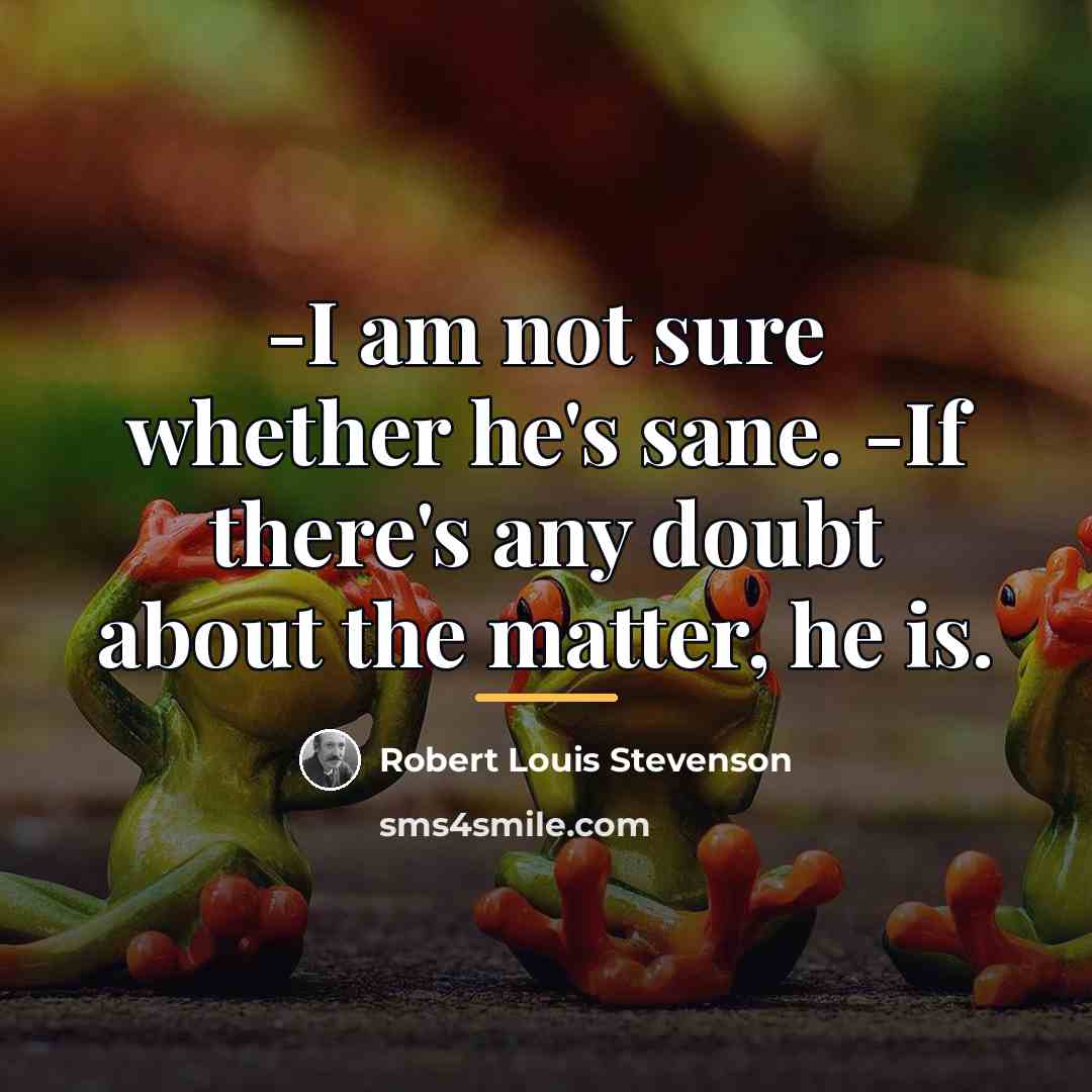 “-I am not sure whether he's sane. -If there's any…” quote by Robert Louis Stevenson