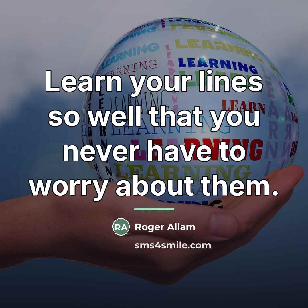 “Learn your lines so well that you never have to…” quote by Roger Allam