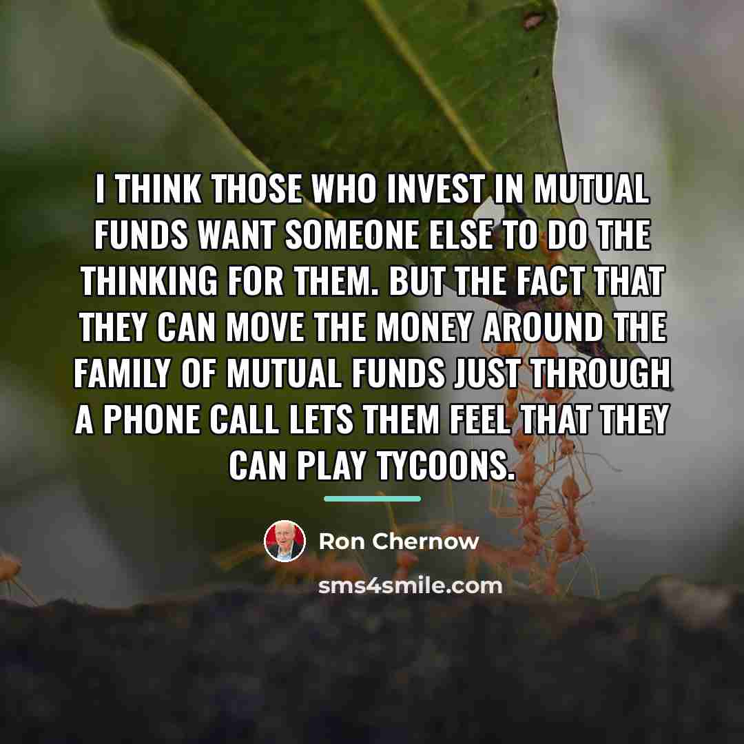 “I think those who invest in mutual funds want someone…” quote by Ron Chernow