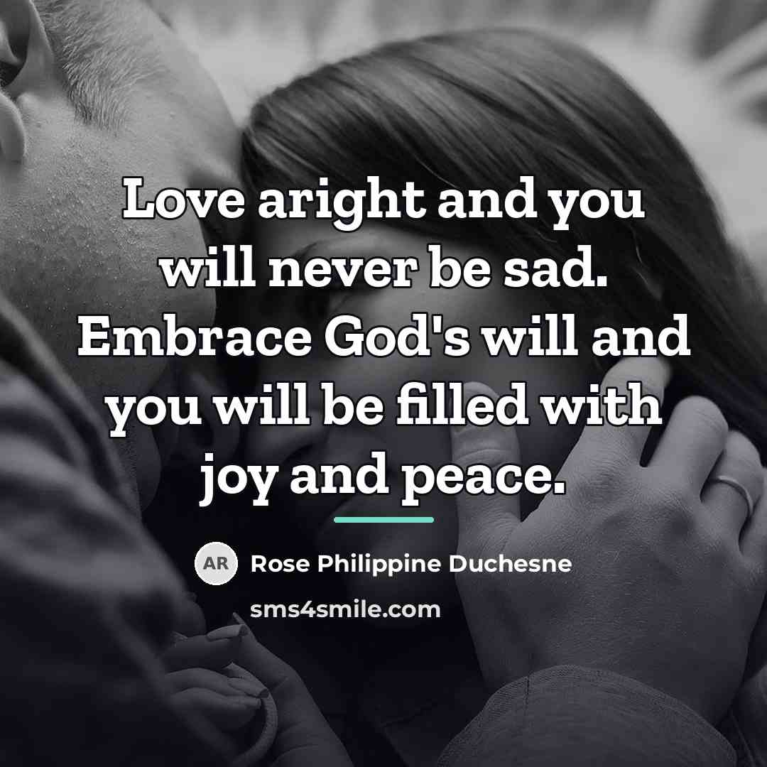 “Love aright and you will never be sad. Embrace God's…” quote by Rose Philippine Duchesne