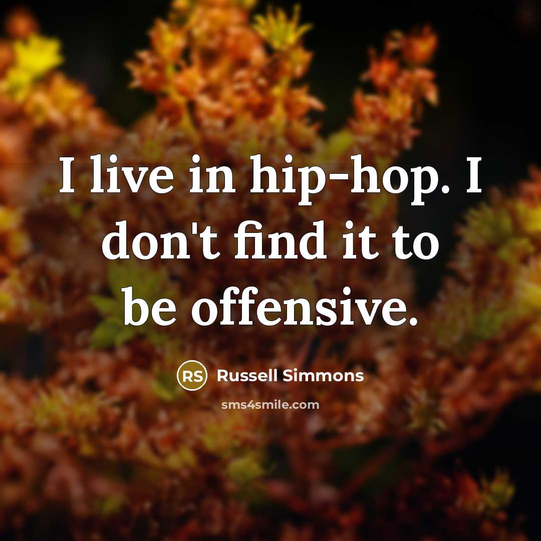“I live in hip-hop. I don't find it to be…” quote by Russell Simmons