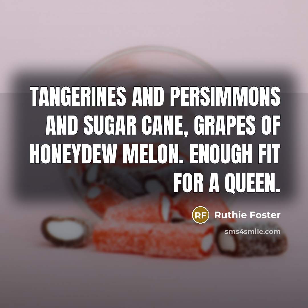 “Tangerines and persimmons and sugar cane, Grapes of honeydew melon.…” quote by Ruthie Foster