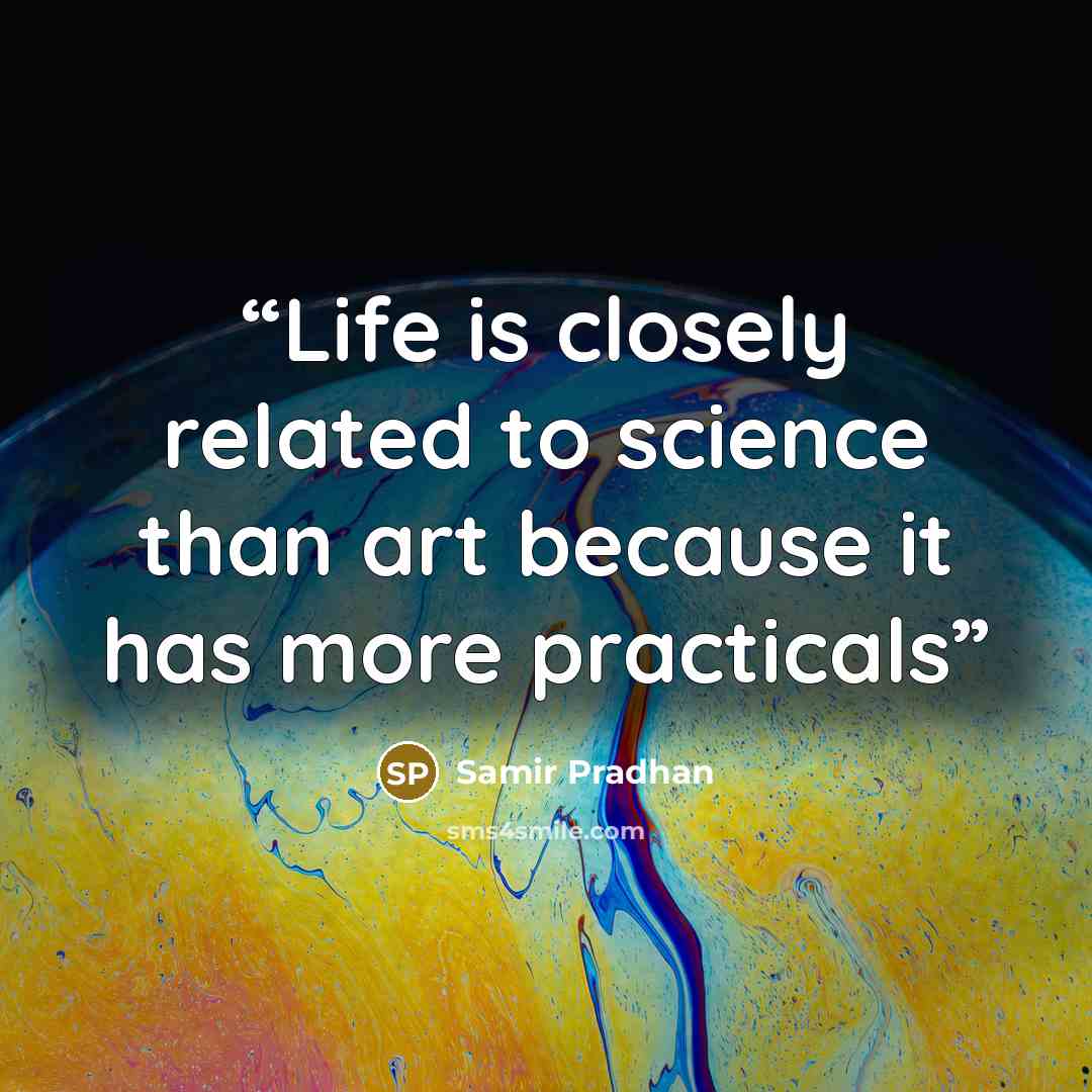 “Life is closely related to science than art because it has more practicals” quote by Samir Pradhan