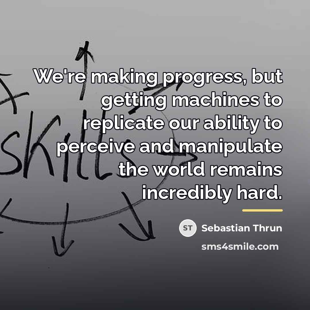 “We're making progress, but getting machines to replicate our ability…” quote by Sebastian Thrun