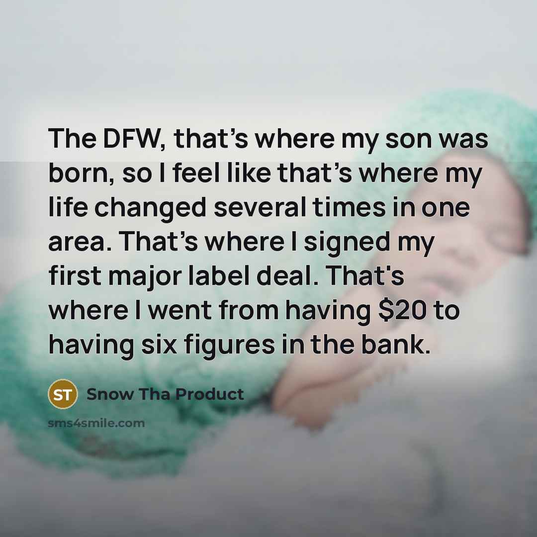 “The DFW, that's where my son was born, so I…” quote by Snow Tha Product