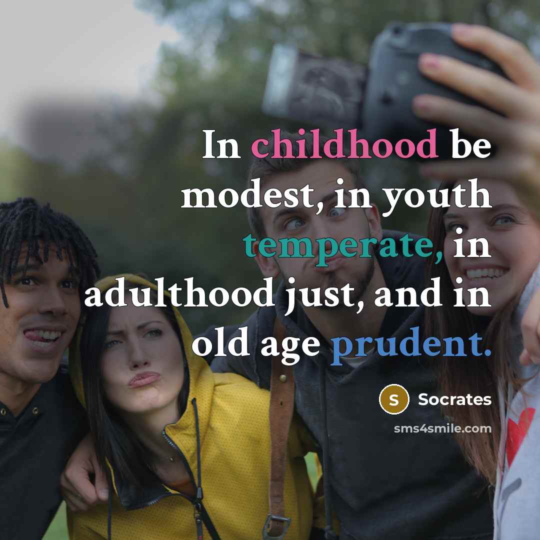“In childhood be modest, in youth temperate, in adulthood just,…” quote by Socrates