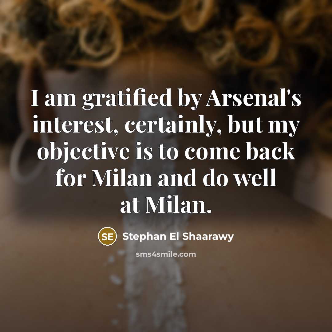 “I am gratified by Arsenal's interest, certainly, but my objective…” quote by Stephan El Shaarawy