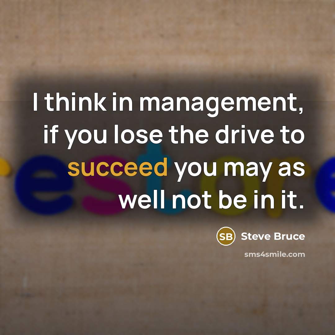 “I think in management, if you lose the drive to…” quote by Steve Bruce