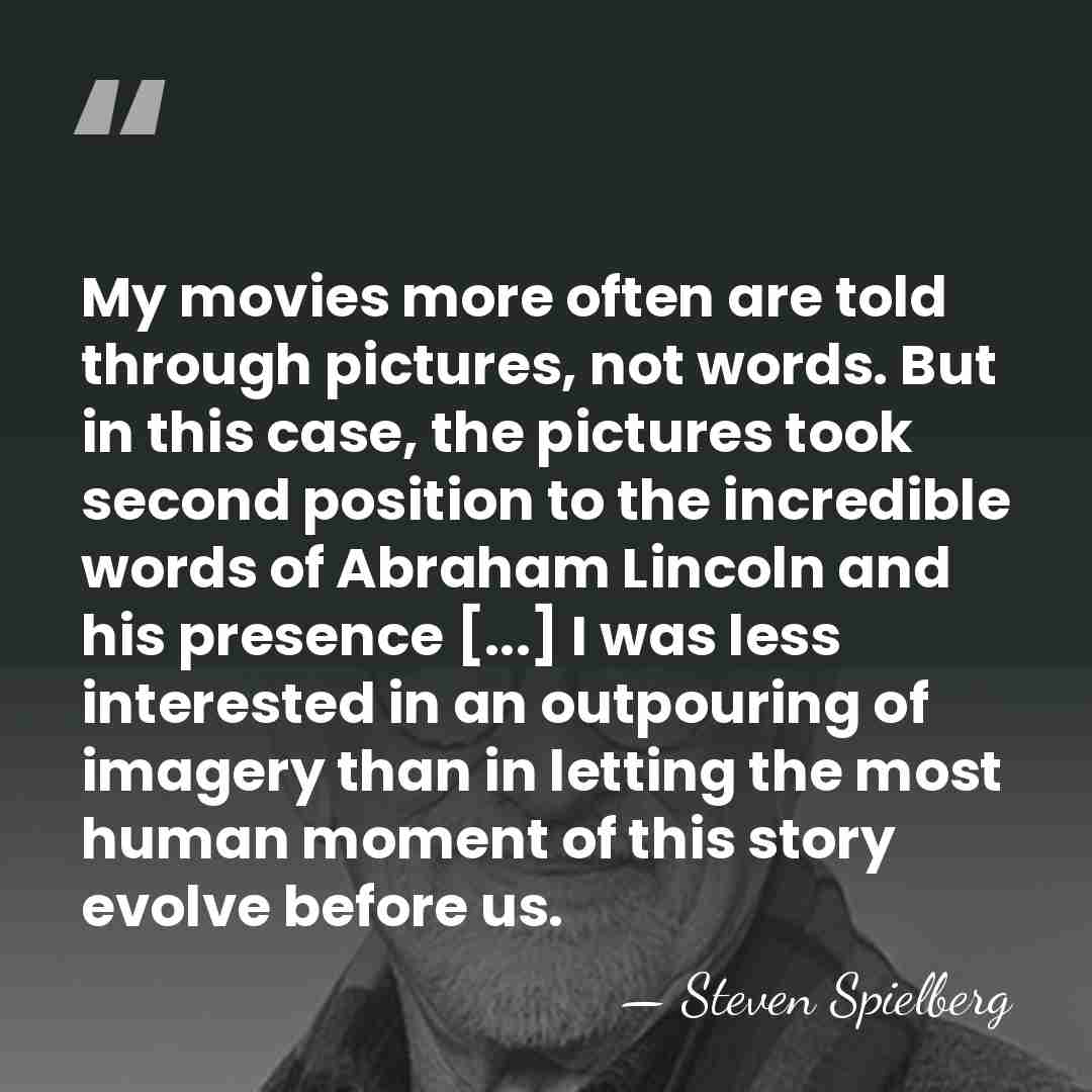My movies more often are told through pictures, not words. But in&hellip; - Steven Spielberg