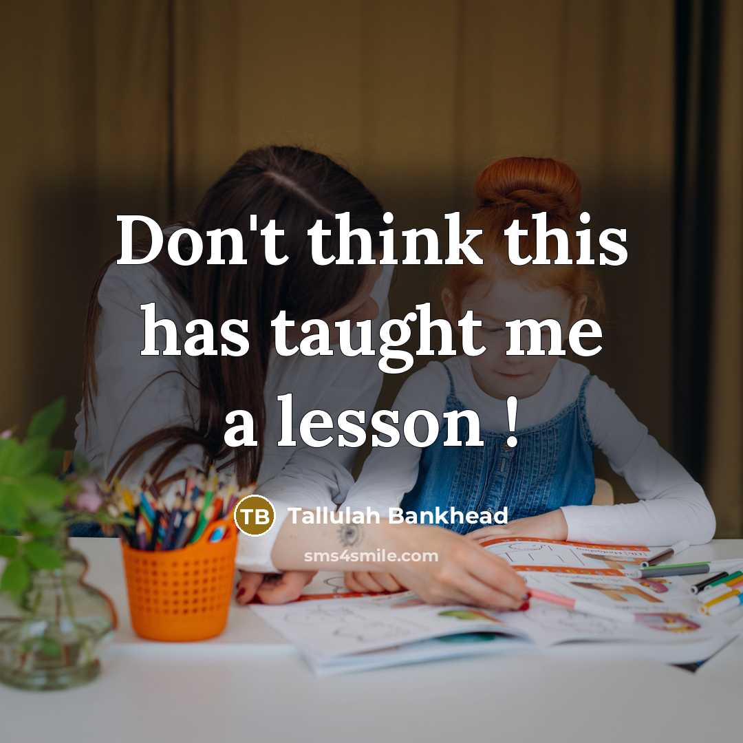 “Don't think this has taught me a lesson !…” quote by Tallulah Bankhead