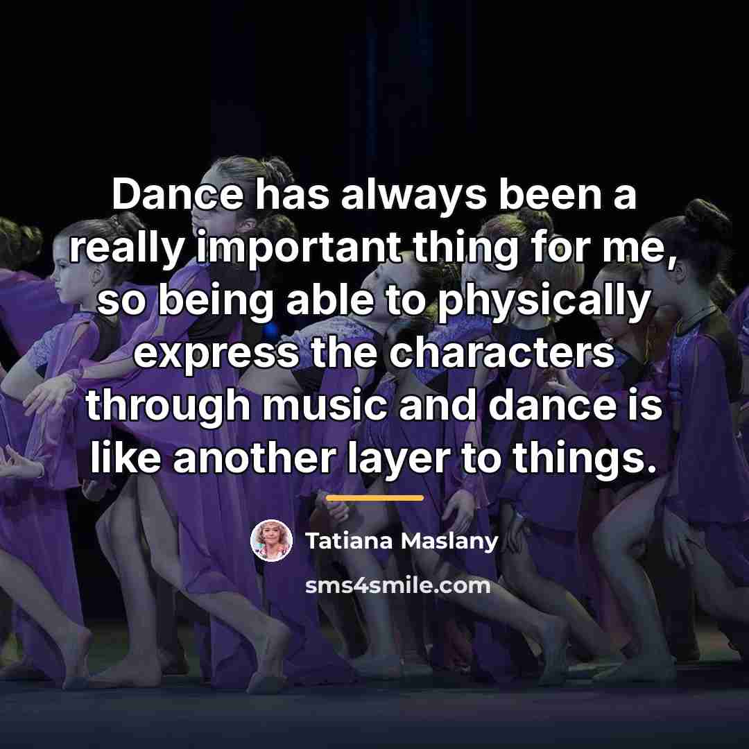 “Dance has always been a really important thing for me,…” quote by Tatiana Maslany