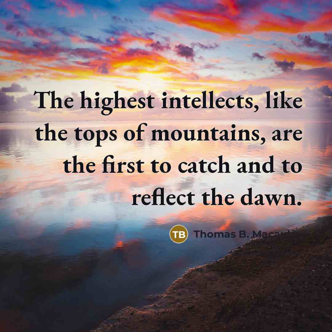 “The highest intellects, like the tops of mountains, are the…” quote by Thomas B. Macaulay