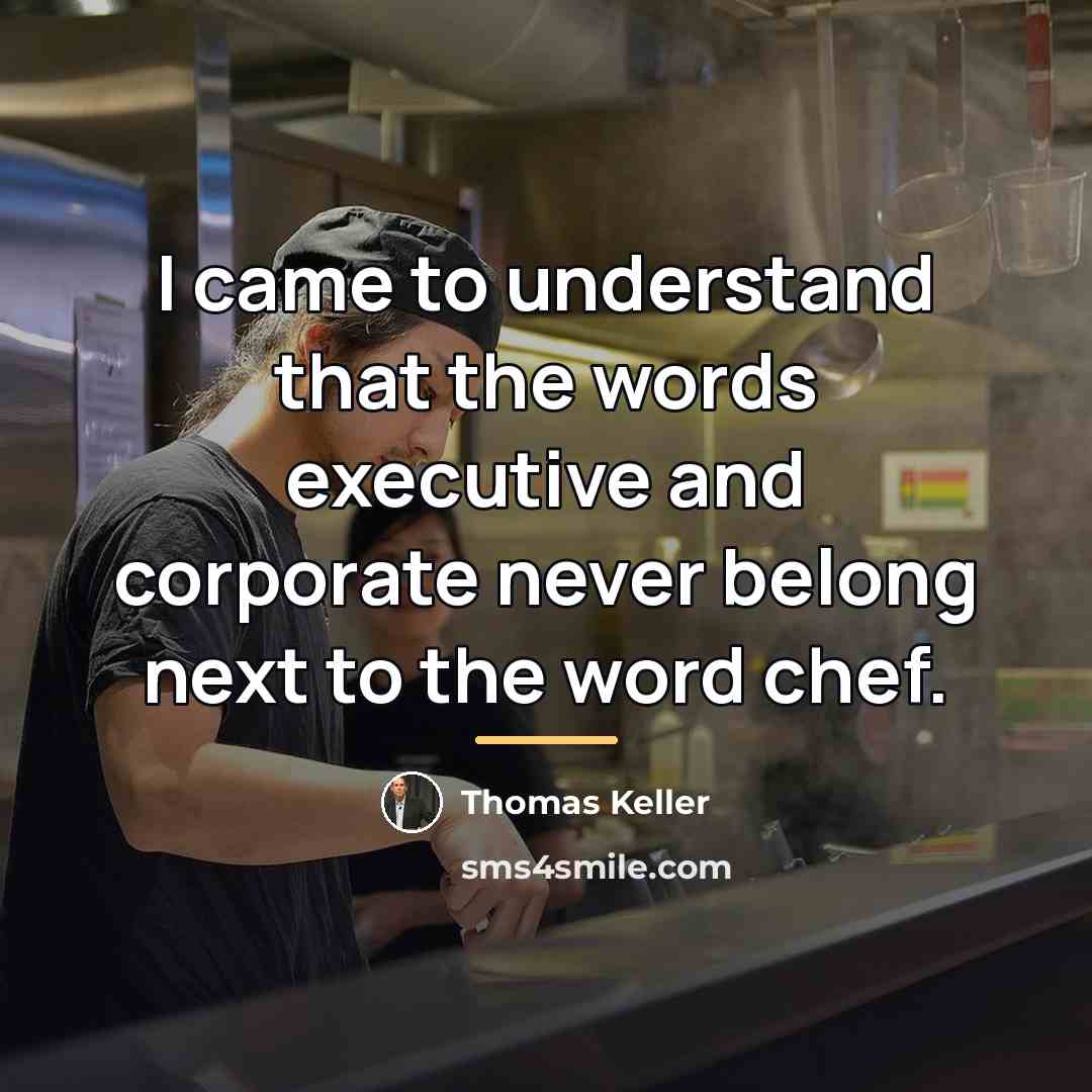 “I came to understand that the words executive and corporate…” quote by Thomas Keller